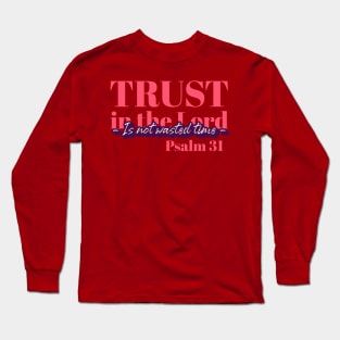 Trust in the Lord Is not Wasted Time Long Sleeve T-Shirt
